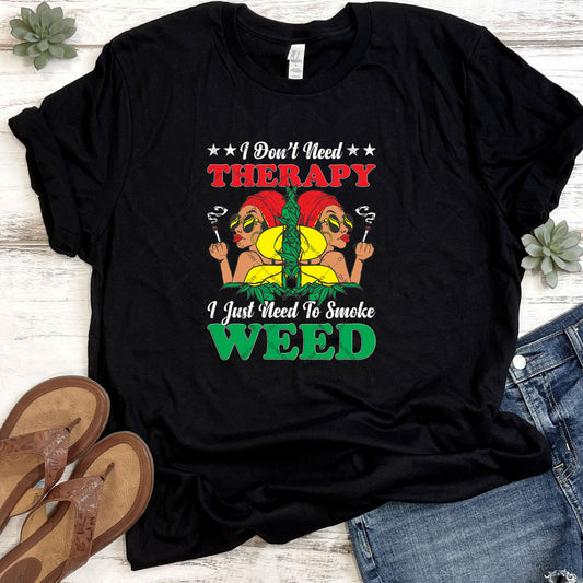 I Don't Need Therapy I Just Need To Smoke Weed DTF