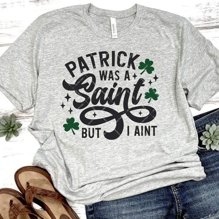 Patrick Was A Saint But I Aint DTF Transfer