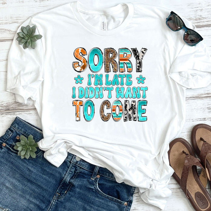 Sorry I'm Late I Didn't Want To Come DTF