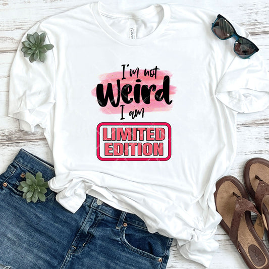I'm Not Weird I Am Limited Edition DTF