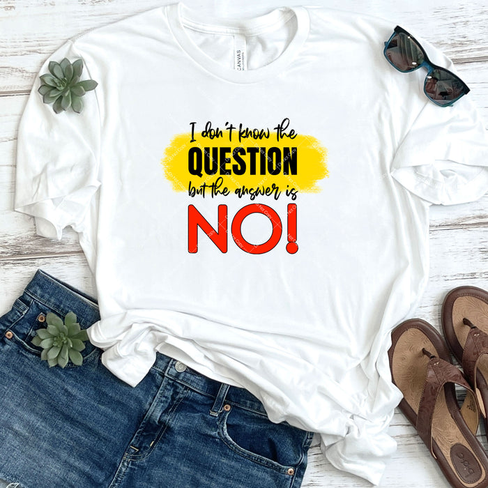 I Don't Know The Question But The Answer Is NO! DTF