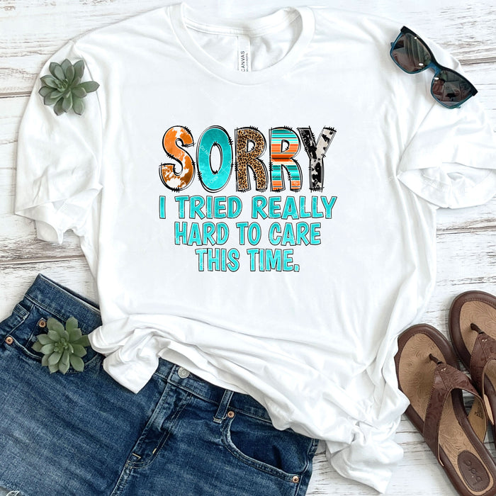 Sorry I Tried Really Hard To Care This Time DTF