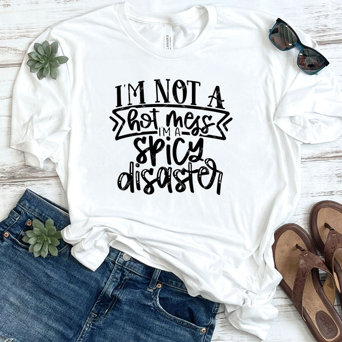 I'm Not A Hot Mess I'm A Spicy Disaster DTF