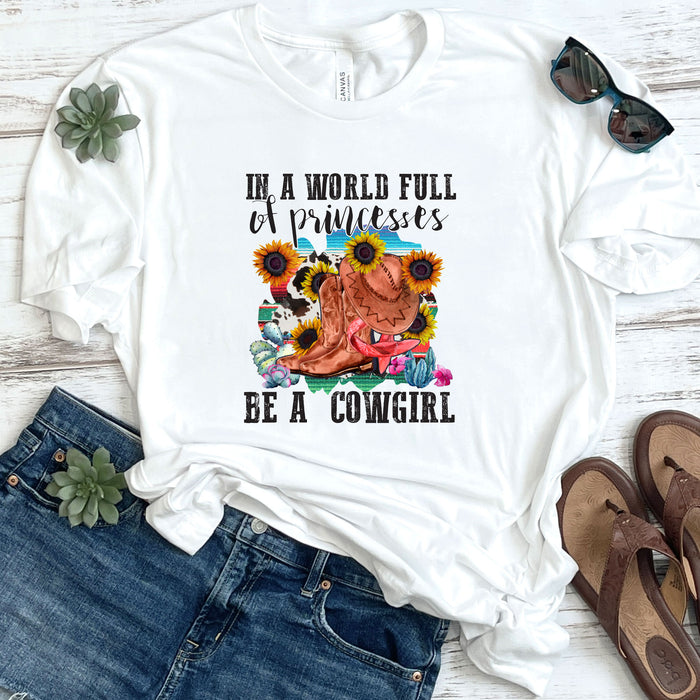 In A World Full Of Princesses Be A Be A Cowgirl DTF