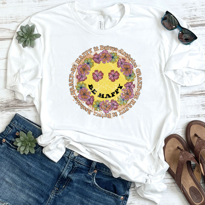 Be Happy It Drives Assholes Crazy DTF