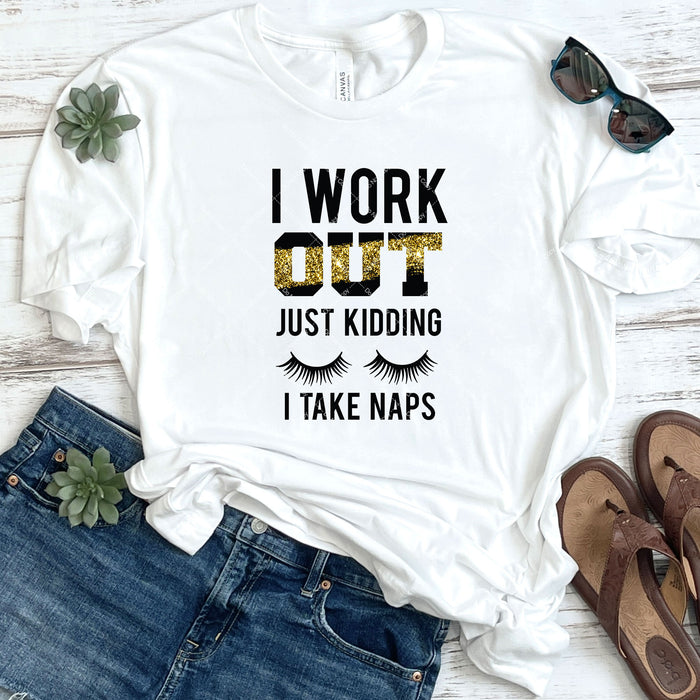 I Work Out Just Kidding I Take Naps DTF