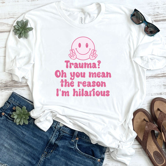 Trauma? Oh You Mean The Reason I'm Hilarious DTF