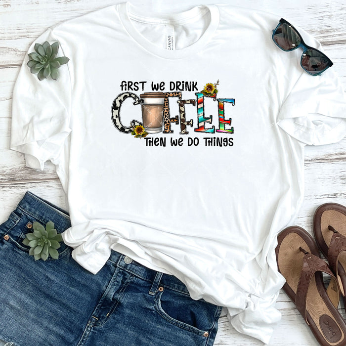 First We Drink Coffee Then We Do Things DTF