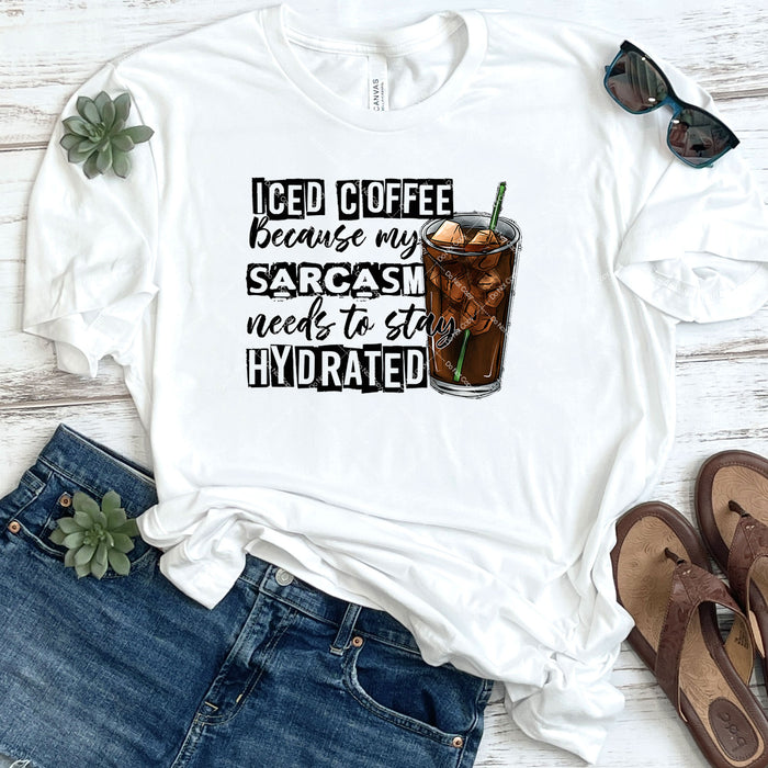 Iced Coffee Because My Sarcasm Needs To Stay Hydrated DTF